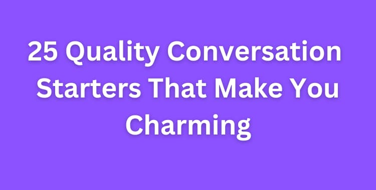 25 Quality Conversation Starters That Make You Charming