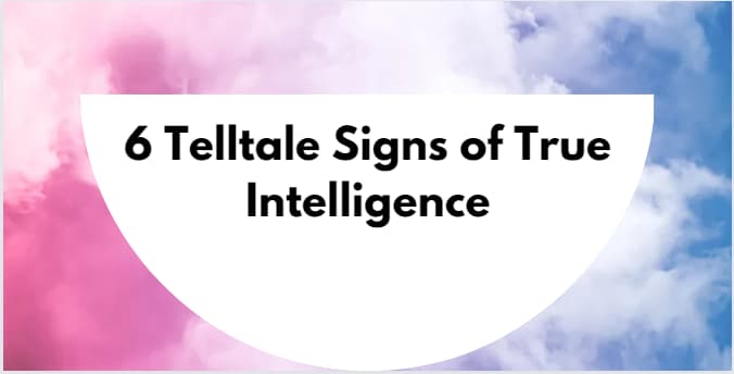 6 Telltale Signs of True Intelligence
