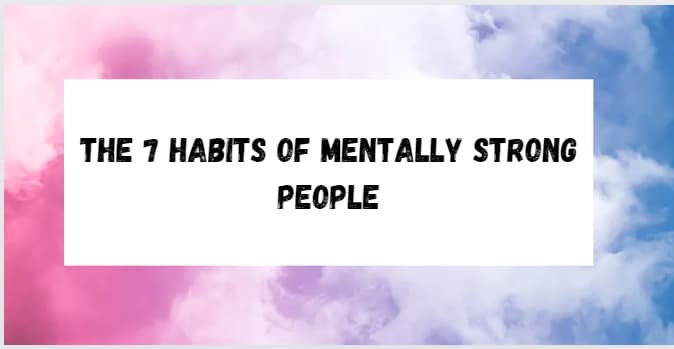 The 7 Habits of Mentally Strong People