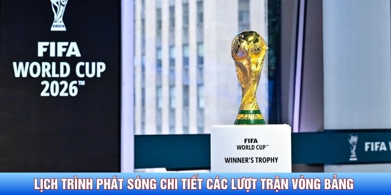 Lịch trình phát sóng chi tiết các lượt trận vòng bảng kịch tính Lịch trình phát sóng chi tiết các lượt trận vòng bảng kịch tính