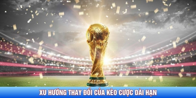 Xu hướng thay đổi của kèo cược dài hạn tại World Cup 2026 Xu hướng thay đổi của kèo cược dài hạn tại World Cup 2026